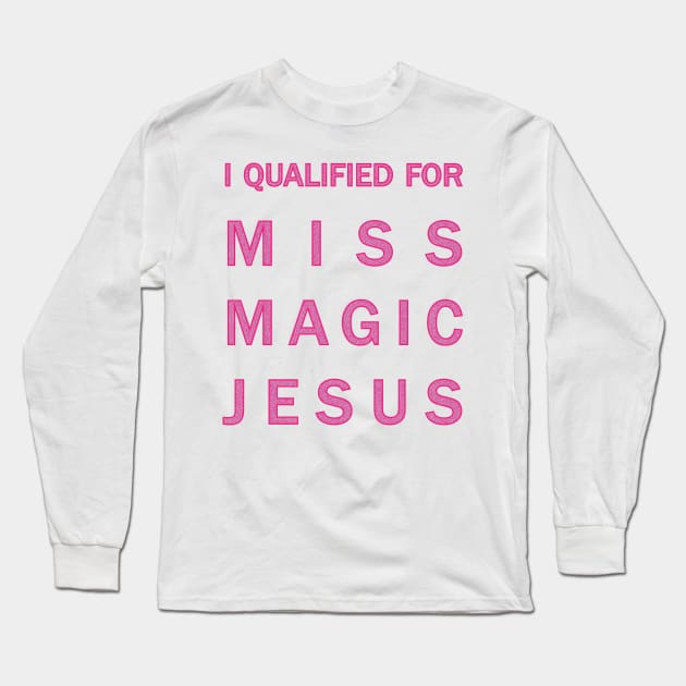 I qualified for Miss Magic Jesus Long Sleeve T-Shirt by JessJ